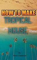 How To Make Tropical House