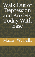 Walk Out of Depression and Anxiety Today With Ease