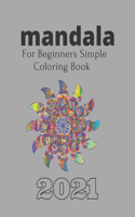 Mandala For Beginners Simple Coloring Book 2021: An Adult Coloring Book with Fun, Easy, and Relaxing Coloring Pages Large Print