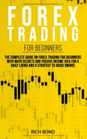 Forex Trading for Beginners: The Complete Guide On FOREX Trading For Beginners With Math Secrets And Passive Income Idea For A Daily Living And A Strategy To Avoid Swings