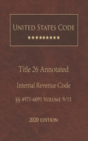 United States Code Annotated Title 26 Internal Revenue Code 2020 Edition §§4971 - 6091 Volume 9/11