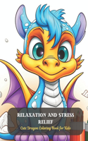 Relaxation and Stress Relief: Cute Dragon Coloring Book for Kids