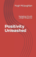Positivity Unleashed: Navigating Life with a Bright Perspective