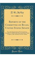 Reports of the Committee on Rules, United States Senate: From the Organization of the Committees, December 9, 1874, Yo the Close of the Forty-Ninth Congress, 1887, Inclusive; In One Volume (Classic Reprint)