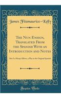 The Nun Ensign, Translated from the Spanish with an Introduction and Notes: Also La Monja AlfÃ©rez, a Play in the Original Spanish (Classic Reprint)