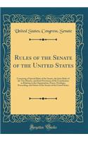 Rules of the Senate of the United States: Consisting of Special Rules of the Senate, the Joint Rules of the Two Houses, and Such Provisions of the Constitution as Relating to the Organization, Power, Privileges, Proceeding, and Duties of the Senate: Consisting of Special Rules of the Senate, the Joint Rules of the Two Houses, and Such Provisions of the Constitution as Relating to the Organizatio