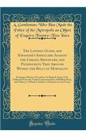 The London Guide, and Stranger's Safeguard Against the Cheats, Swindlers, and Pickpockets That Around Within the Bills of Mortality: Forming a Picture of London; As Regrads Active Life, Collected from the Verbal Communication of William Perry, and : Forming a Picture of London; As Regrads Active Life, Collected from the Verbal Communication of William Perry, and Others,