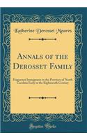 Annals of the Derosset Family: Huguenot Immigrants to the Province of North Carolina Early in the Eighteenth Century (Classic Reprint)