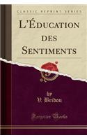 L'Éducation Des Sentiments (Classic Reprint)