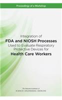 Integration of FDA and NIOSH Processes Used to Evaluate Respiratory Protective Devices for Health Care Workers: Proceedings of a Workshop