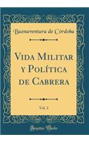 Vida Militar Y Polï¿½tica de Cabrera, Vol. 2 (Classic Reprint)