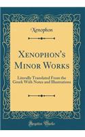 Xenophon's Minor Works: Literally Translated from the Greek with Notes and Illustrations (Classic Reprint): Literally Translated from the Greek with Notes and Illustrations (Classic Reprint)