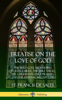 Treatise on the Love of God: The Holy Love Abounding in Jesus Christ, the Bible Verse, the Christian's Daily Prayers, and the Eternal Will of God (The Twelve Books - Complete an