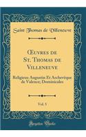 ?uvres de St. Thomas de Villeneuve, Vol. 5: Religieux Augustin Et Archevêque de Valence; Dominicales (Classic Reprint)