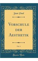 Vorschule der Aesthetik, Vol. 1 (Classic Reprint)