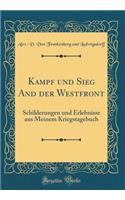 Kampf Und Sieg and Der Westfront: Schilderungen Und Erlebnisse Aus Meinem Kriegstagebuch (Classic Reprint)