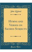Hymns and Verses on Sacred Subjects (Classic Reprint)