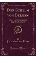 Der Schelm Von Bergen: Einer Unverklungenen Sage Nacherzählt (Classic Reprint)