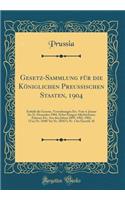 Gesetz-Sammlung für die Königlichen Preussischen Staaten, 1904: Enthält die Gesetze, Verordnungen Etc. Vom 4. Januar bis 21. Dezember 1904, Nebst Einigen Allerhöchsten Erlassen Etc. Aus den Jahren 1899, 1902, 1903; (Von Nr. 10487 bis Nr. 10567); Nr
