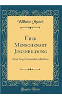 Ã?ber Menschenart Jugenbildung: Neue Folge Vermischter AufsÃ¤tze (Classic Reprint)