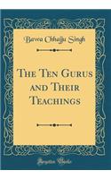 The Ten Gurus and Their Teachings (Classic Reprint)