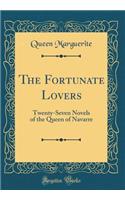 The Fortunate Lovers: Twenty-Seven Novels of the Queen of Navarre (Classic Reprint)