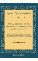 Annual Reports of the Receipts and Expenditures of Antrim, N. H: Together With Reports of the Town Officers for the Fiscal Year Ending January 31, 1939; Also, Vital Statistics for Year Ending December 31, 1938 (Classic Reprint)