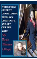 White Folks Guide to Understanding the Black Community and Get Out the Vote
