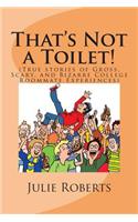 That's Not a Toilet!: (true Stories of Gross, Scary, and Bizarre College Roommate Experiences)