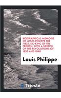 Biographical Memoirs of Louis Philippe the First, with a Sketch of the Revolutions of 1830 and 1848