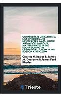 Confederate Literature; A List of Books and Newspapers, Maps, Music and Miscellaneous Matter Printed in the South During the Confederacy, Now in the Boston Athenaeum