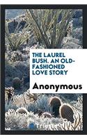 The laurel bush. An old-fashioned love story