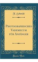 Photographisches Vademecum Fï¿½r Anfï¿½nger (Classic Reprint)