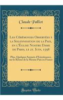 Les CÃ©rÃ©monies ObservÃ©es Ã? La Solennisation de la Paix, En l'Ã?glise Nostre Dame de Paris, Le 21. Iuin, 1598: Plus, Quelques Sonnets d'EsicuÃ¯ssance, Sur Le Retour de la Mesme Paix En France (Classic Reprint)