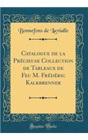 Catalogue de la Précieuse Collection de Tableaux de Feu M. Frédéric Kalkbrenner (Classic Reprint)