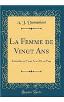 La Femme de Vingt Ans: Comédie en Trois Actes Et en Vers (Classic Reprint)