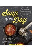 Soup of the Day: 150 Delicious and Comforting Recipes from Our Favorite Restaurants