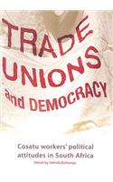 Trade Unions and Democracy: Cosatu Workers' Political Attitudes in South Africa