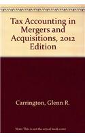Tax Accounting in Mergers and Acquisitions, 2012 Edition