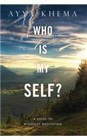 Who is My Self?: A Guide to Buddhist Meditation