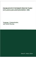Georgetown University Round Table on Languages and Linguistics 1992: Language, Communication, and Social Meaning