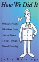 How We Did it!: Ordinary People Who Have Done Extraordinary Things Through Mental Picturing