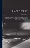 Embroidery: A Collection Of Articles On Subjects Connected With The Study Of Fine Needlework, Including Stitches, Materials, Methods Of Work, And Designing, And
