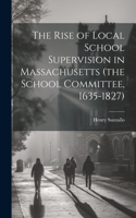 Rise of Local School Supervision in Massachusetts (the School Committee, 1635-1827)