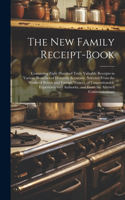 The New Family Receipt-Book: Containing Eight Hundred Truly Valuable Receipts in Various Branches of Domestic Economy, Selected From the Works of British and Foreign Writers, of