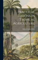 Practical Lessons In Tropical Agriculture