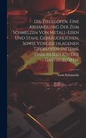 Tiegelöfen. Eine Abhandlung der zum Schmelzen von Metall-Eisen und Stahl gebräuchlichen, sowie vorgeschlagenen Tiegelofen-Systeme, einschliesslich der Gastiegelöfen.