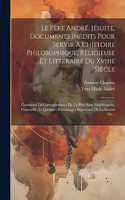 Père André, Jésuite, Documents Inédits Pour Servir À L'histoire Philosophique, Religieuse Et Littéraire Du Xviiie Siècle