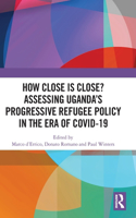 How Close is Close? Assessing Uganda’s Progressive Refugee Policy in the Era of COVID-19