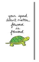 your speed doesn't matter, forward is forward
